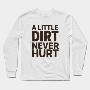 A Little Dirt Never Hurt Long Sleeve T-Shirt